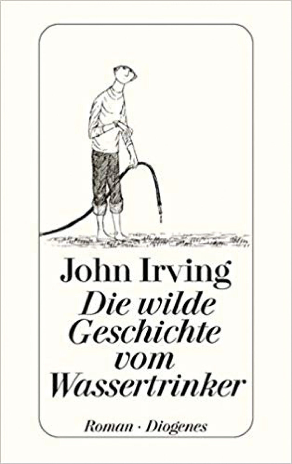 John Irving, Die wilde Geschichte vom Wassertrinker. Diogenes 1992, 496 Seiten, 14 Euro.